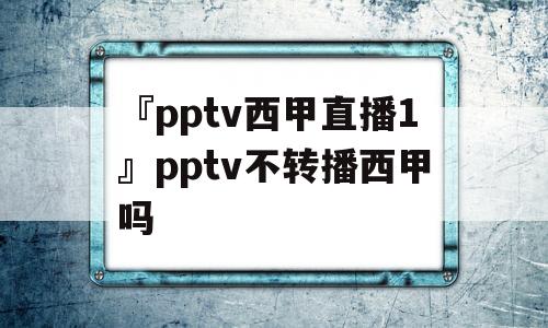 『pptv西甲直播1』pptv不转播西甲吗