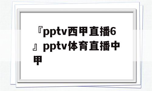 『pptv西甲直播6』pptv体育直播中甲