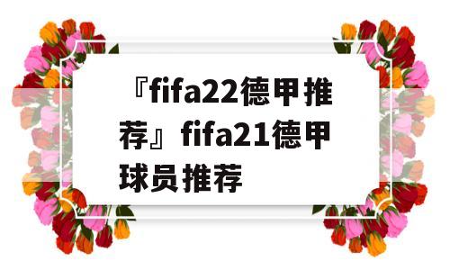 『fifa22德甲推荐』fifa21德甲球员推荐