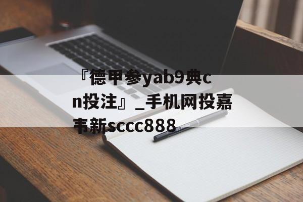 『德甲参yab9典cn投注』_手机网投嘉韦新sccc888