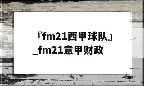 『fm21西甲球队』_fm21意甲财政